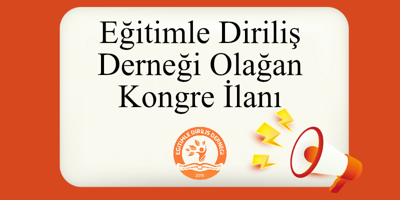 EĞİTİMLE DİRİLİŞ DERNEĞİ OLAĞAN KONGRE İLANI